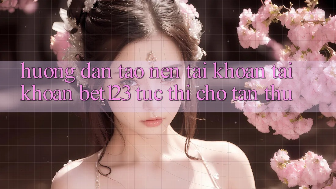 Hướng Dẫn Tạo nên tài khoản Tài Khoản bet123 Tức thì Cho Tân Thủ Hướng Dẫn Tạo nên tài khoản Tài Khoản bet123 Tức thì Cho Tân Thủ