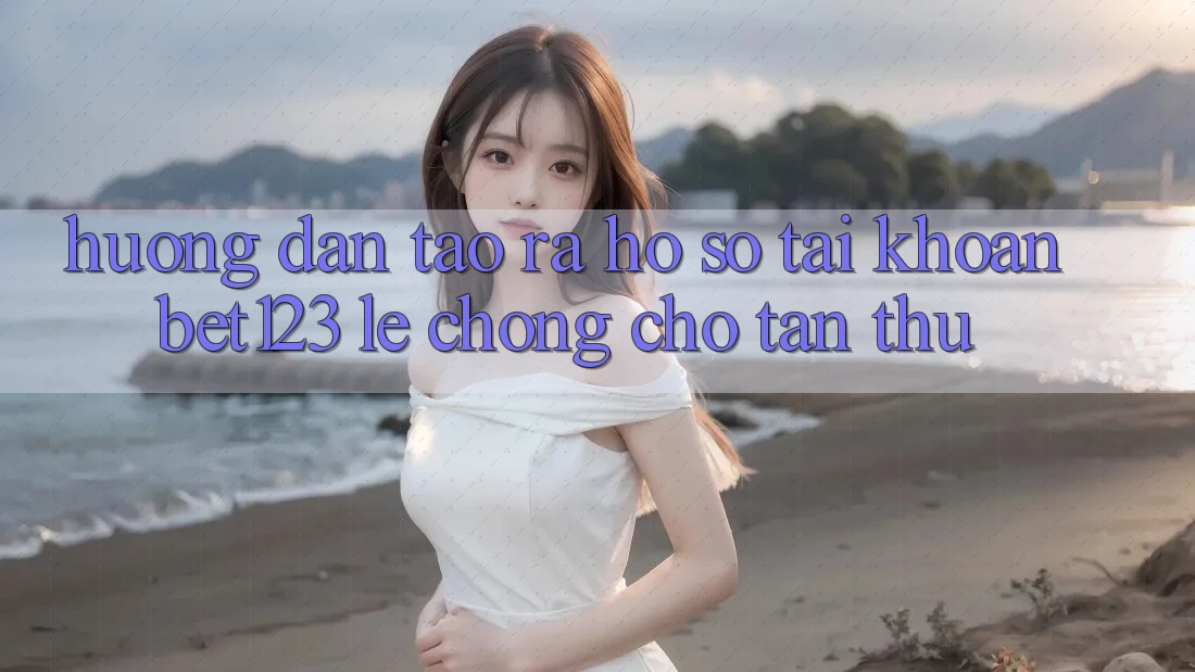 Hướng Dẫn Tạo ra hồ sơ Tài Khoản bet123 Lẹ Chóng Cho Tân Thủ