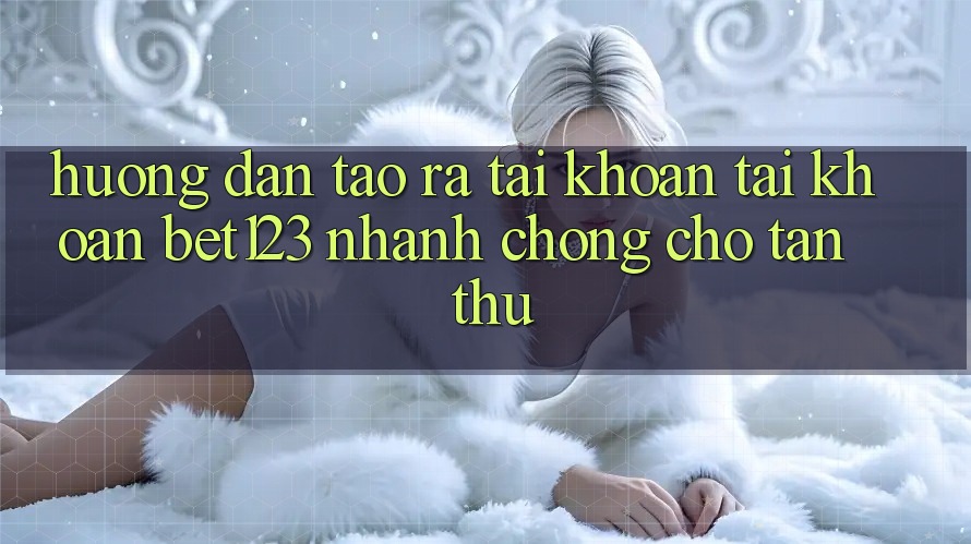 Hướng Dẫn Tạo ra tài khoản Tài Khoản bet123 Nhanh Chóng Cho Tân Thủ