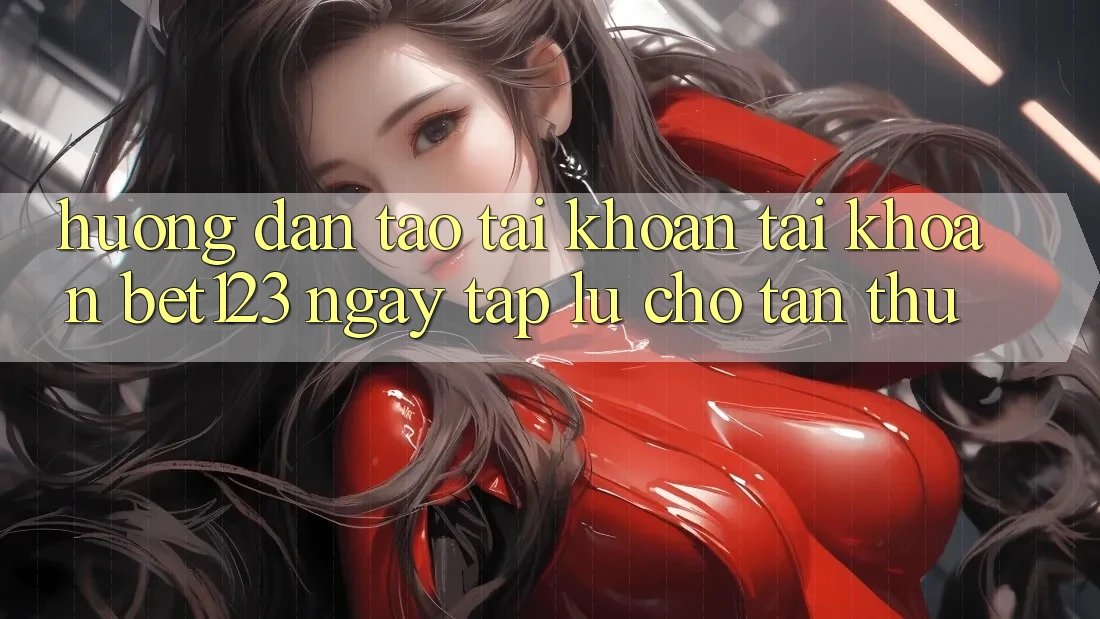 Hướng Dẫn Tạo tài khoản Tài Khoản bet123 Ngay tắp lự Cho Tân Thủ