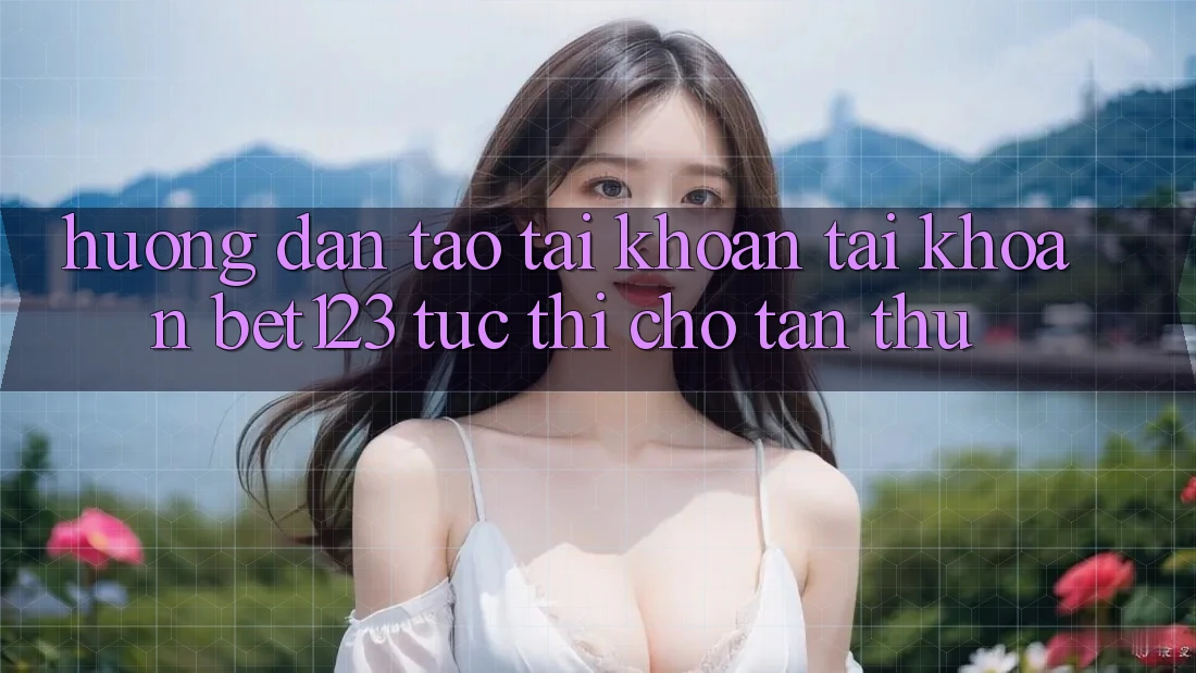 Hướng Dẫn Tạo tài khoản Tài Khoản bet123 Tức thì Cho Tân Thủ Hướng Dẫn Tạo tài khoản Tài Khoản bet123 Tức thì Cho Tân Thủ