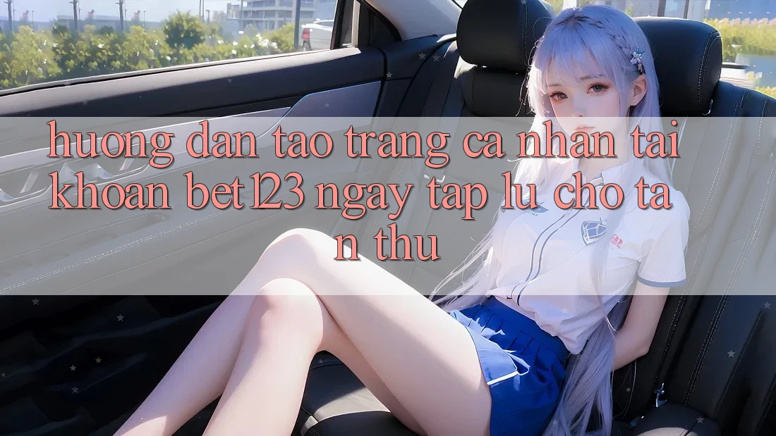 Hướng Dẫn Tạo trang cá nhân Tài Khoản bet123 Ngay tắp lự Cho Tân Thủ