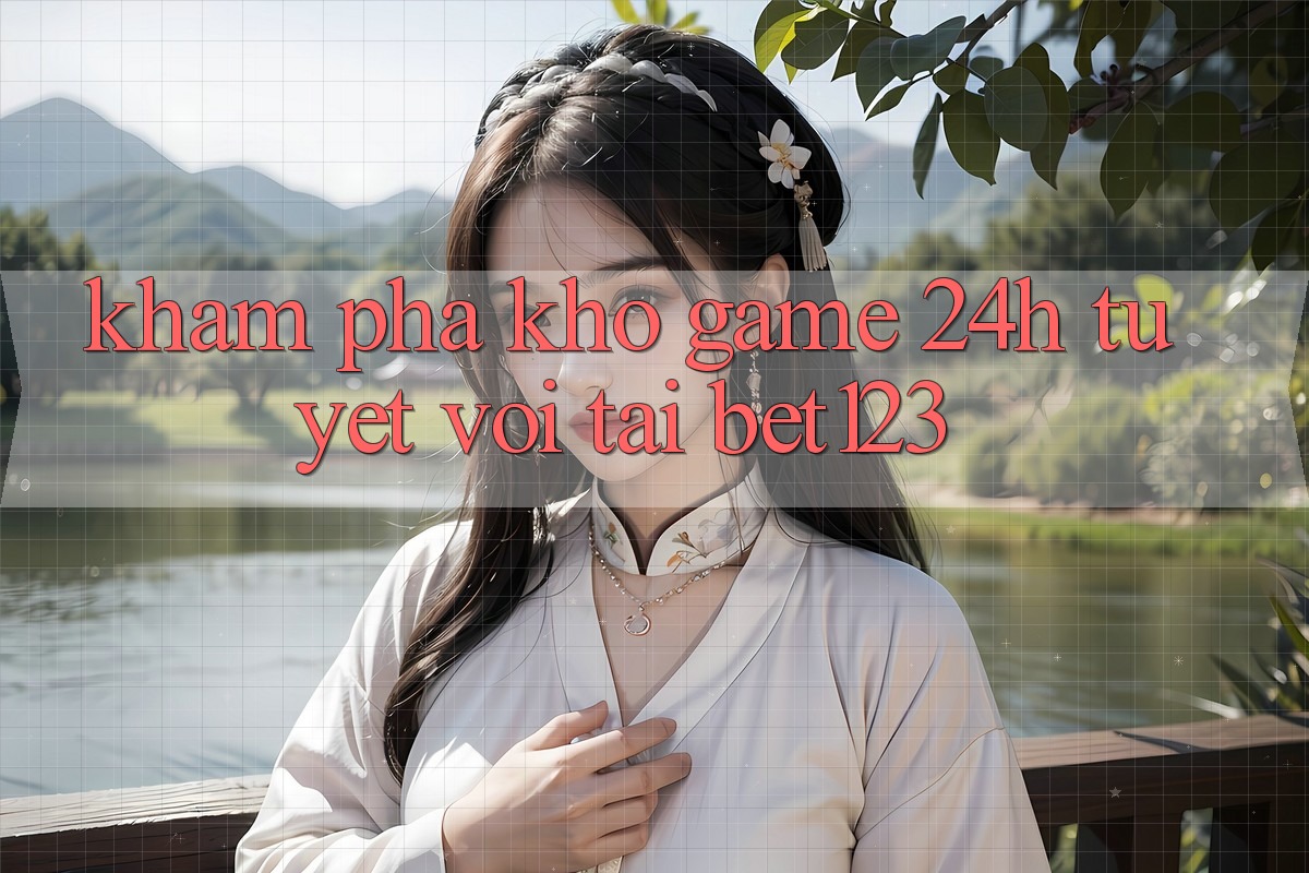 Khám Phá Kho Game 24h Tuyệt vời Tại bet123