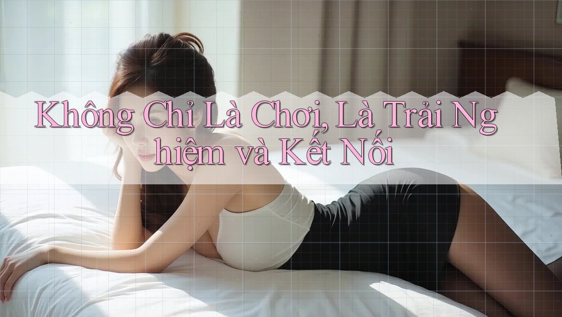 Không Chỉ Là Chơi, Là Trải Nghiệm và Kết Nối