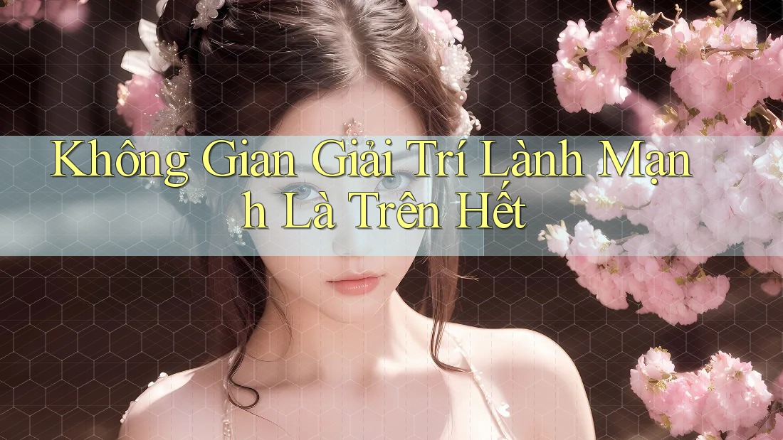 Không Gian Giải Trí Lành Mạnh Là Trên Hết