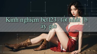 Kinh nghiệm bet123   tốt nhất bây giờ