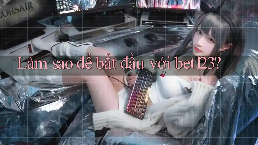 Làm sao để bắt đầu với bet123? Làm sao để bắt đầu với bet123?