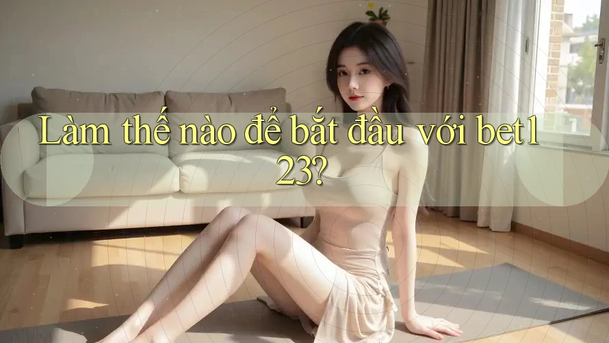 Làm thế nào để bắt đầu với bet123? Làm thế nào để bắt đầu với bet123?