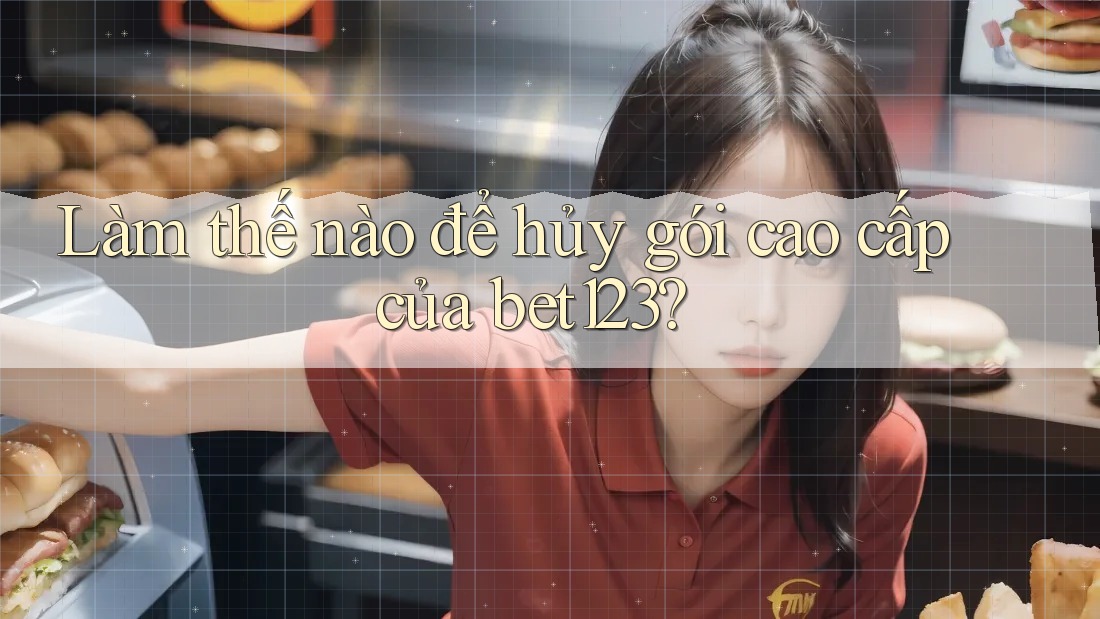 Làm thế nào để hủy gói cao cấp của bet123?