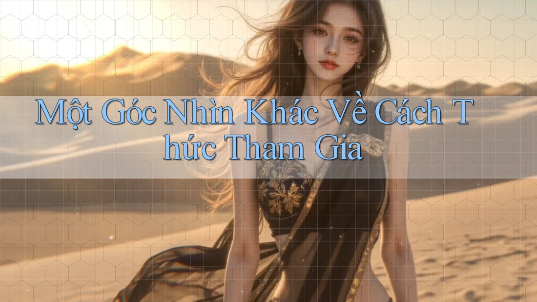 Một Góc Nhìn Khác Về Cách Thức Tham Gia