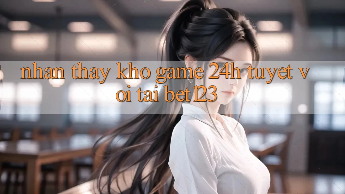 Nhận thấy Kho Game 24h Tuyệt vời Tại bet123