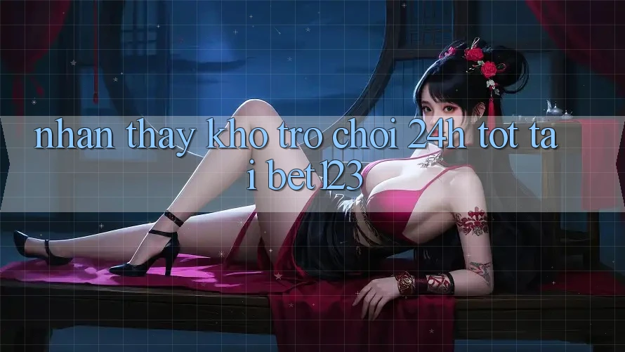 Nhận thấy Kho Trò chơi 24h Tốt Tại bet123