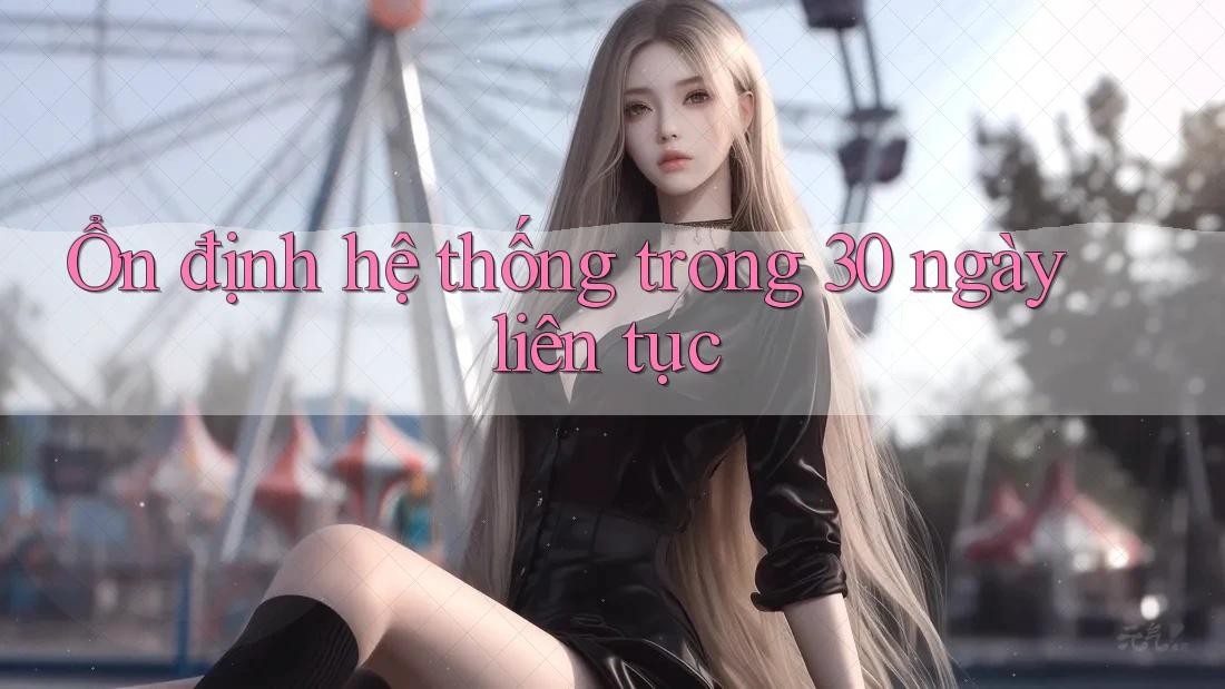 Ổn định hệ thống trong 30 ngày liên tục