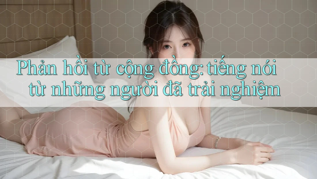 Phản hồi từ cộng đồng: tiếng nói từ những người đã trải nghiệm