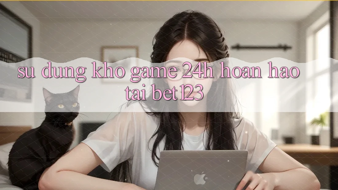 Sử dụng Kho Game 24h Hoàn hảo Tại bet123