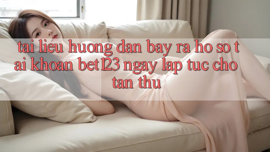 Tài liệu hướng dẫn Bày ra hồ sơ Tài Khoản bet123 Ngay lập tức Cho Tân Thủ