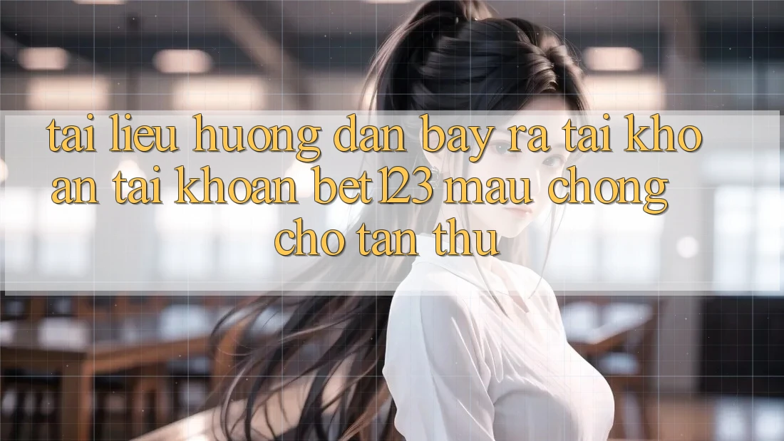 Tài liệu hướng dẫn Bày ra tài khoản Tài Khoản bet123 Mau Chóng Cho Tân Thủ