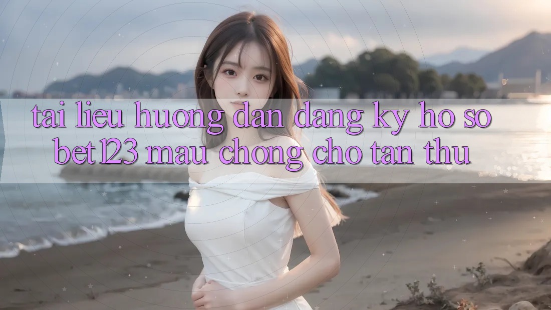 Tài liệu hướng dẫn Đăng Ký Hồ sơ bet123 Mau Chóng Cho Tân Thủ