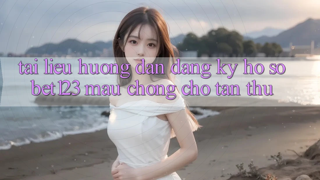 Tài liệu hướng dẫn Đăng Ký Hồ sơ bet123 Mau Chóng Cho Tân Thủ