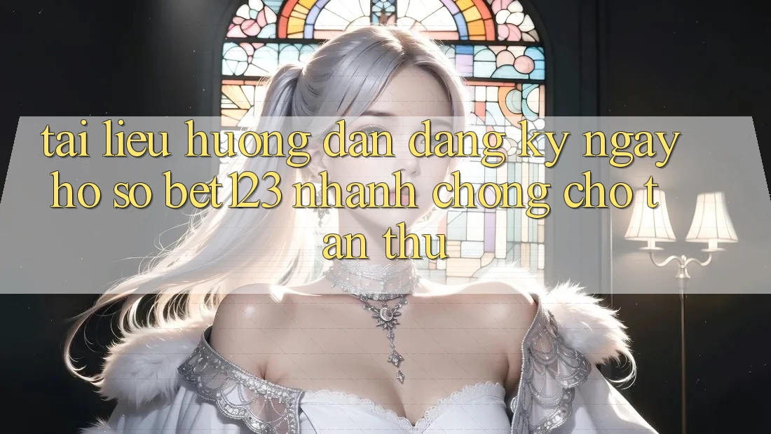 Tài liệu hướng dẫn Đăng ký ngay Hồ sơ bet123 Nhanh Chóng Cho Tân Thủ