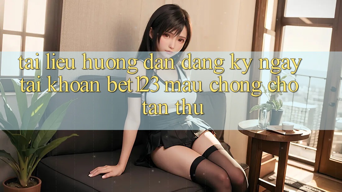 Tài liệu hướng dẫn Đăng ký ngay Tài Khoản bet123 Mau Chóng Cho Tân Thủ Tài liệu hướng dẫn Đăng ký ngay Tài Khoản bet123 Mau Chóng Cho Tân Thủ