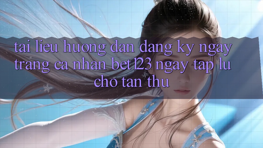 Tài liệu hướng dẫn Đăng ký ngay Trang cá nhân bet123 Ngay tắp lự Cho Tân Thủ