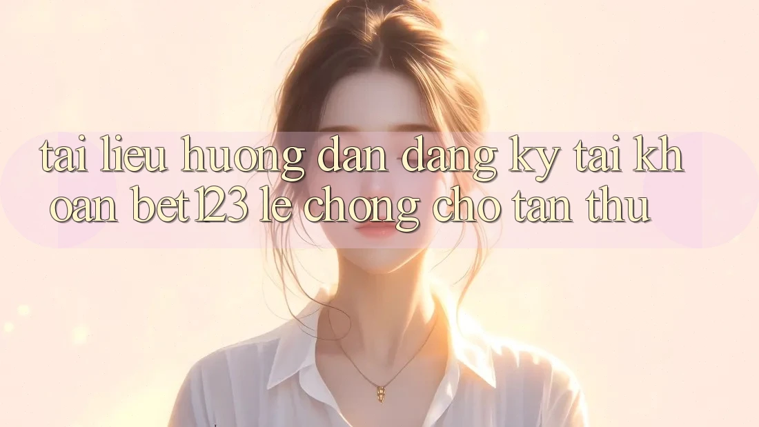 Tài liệu hướng dẫn Đăng Ký Tài Khoản bet123 Lẹ Chóng Cho Tân Thủ Tài liệu hướng dẫn Đăng Ký Tài Khoản bet123 Lẹ Chóng Cho Tân Thủ