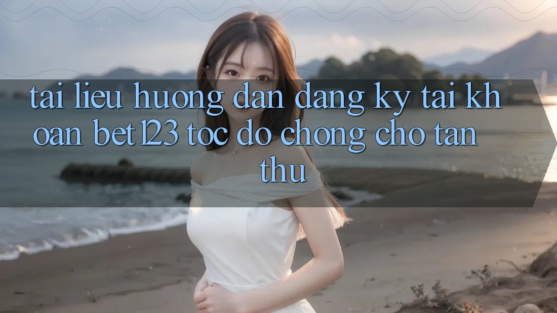 Tài liệu hướng dẫn Đăng Ký Tài Khoản bet123 Tốc độ Chóng Cho Tân Thủ Tài liệu hướng dẫn Đăng Ký Tài Khoản bet123 Tốc độ Chóng Cho Tân Thủ