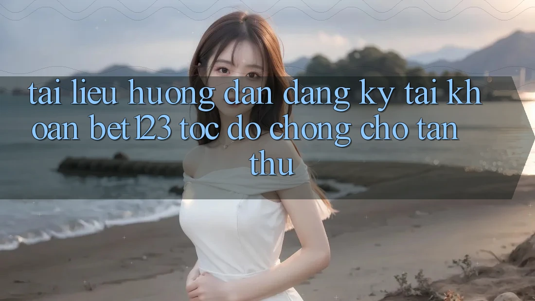 Tài liệu hướng dẫn Đăng Ký Tài Khoản bet123 Tốc độ Chóng Cho Tân Thủ Tài liệu hướng dẫn Đăng Ký Tài Khoản bet123 Tốc độ Chóng Cho Tân Thủ