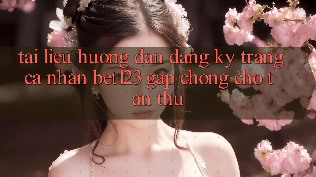 Tài liệu hướng dẫn Đăng Ký Trang cá nhân bet123 Gấp Chóng Cho Tân Thủ Tài liệu hướng dẫn Đăng Ký Trang cá nhân bet123 Gấp Chóng Cho Tân Thủ