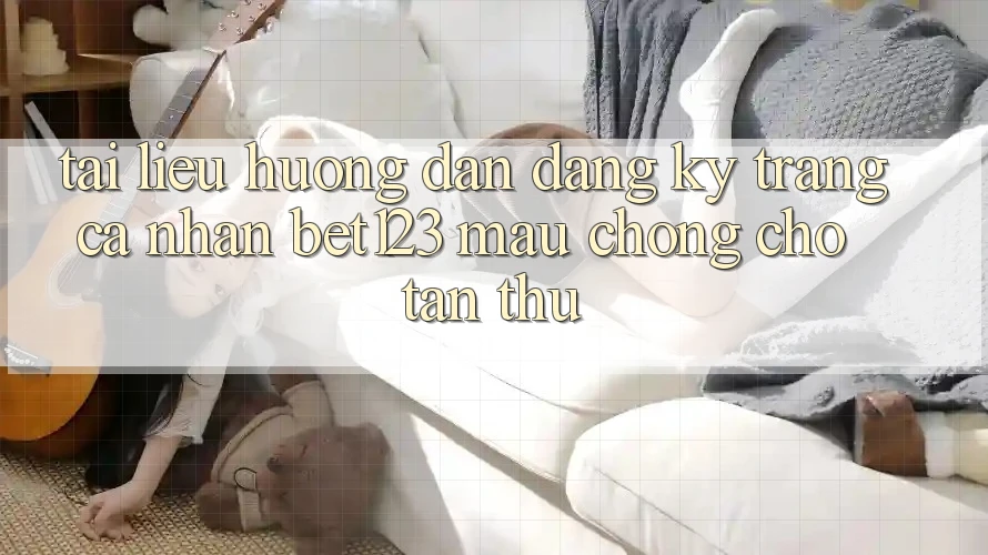 Tài liệu hướng dẫn Đăng Ký Trang cá nhân bet123 Mau Chóng Cho Tân Thủ Tài liệu hướng dẫn Đăng Ký Trang cá nhân bet123 Mau Chóng Cho Tân Thủ