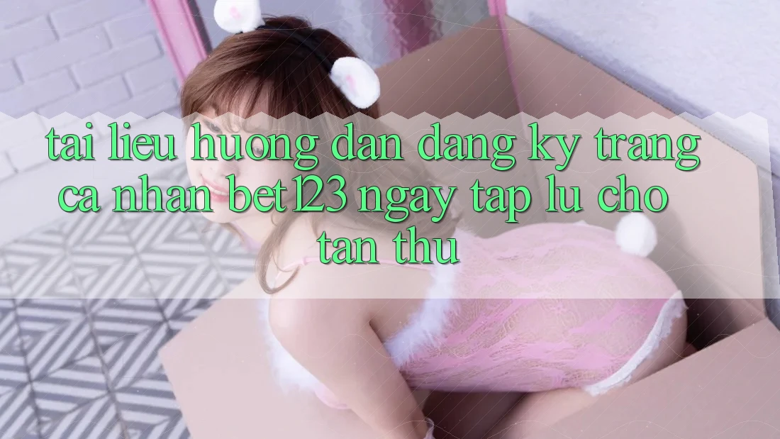 Tài liệu hướng dẫn Đăng Ký Trang cá nhân bet123 Ngay tắp lự Cho Tân Thủ Tài liệu hướng dẫn Đăng Ký Trang cá nhân bet123 Ngay tắp lự Cho Tân Thủ