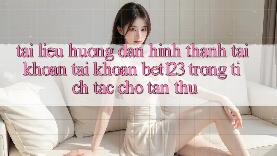 Tài liệu hướng dẫn Hình thành tài khoản Tài Khoản bet123 Trong tích tắc Cho Tân Thủ