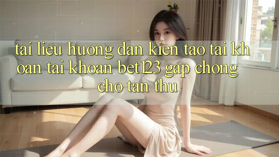 Tài liệu hướng dẫn Kiến tạo tài khoản Tài Khoản bet123 Gấp Chóng Cho Tân Thủ Tài liệu hướng dẫn Kiến tạo tài khoản Tài Khoản bet123 Gấp Chóng Cho Tân Thủ