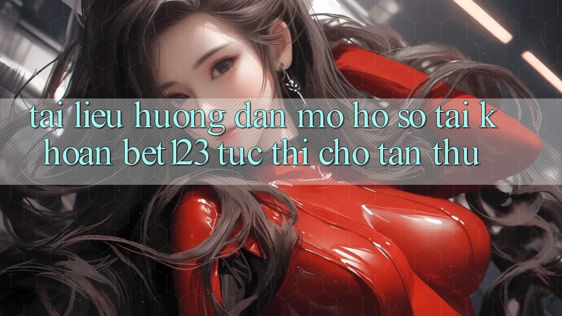 Tài liệu hướng dẫn Mở hồ sơ Tài Khoản bet123 Tức thì Cho Tân Thủ