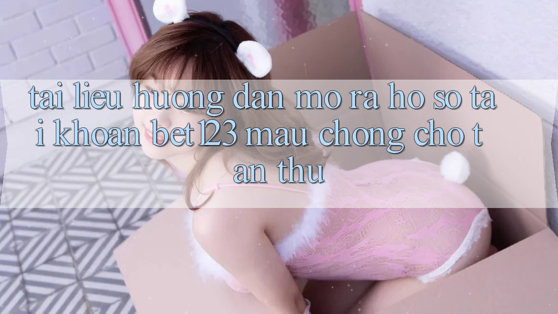 Tài liệu hướng dẫn Mở ra hồ sơ Tài Khoản bet123 Mau Chóng Cho Tân Thủ