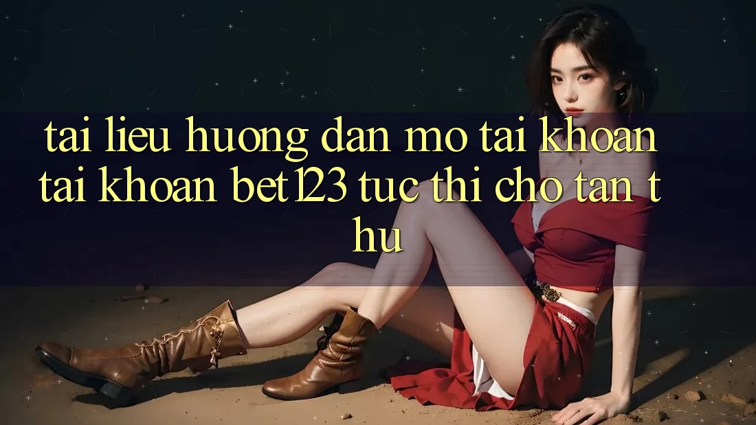 Tài liệu hướng dẫn Mở tài khoản Tài Khoản bet123 Tức thì Cho Tân Thủ