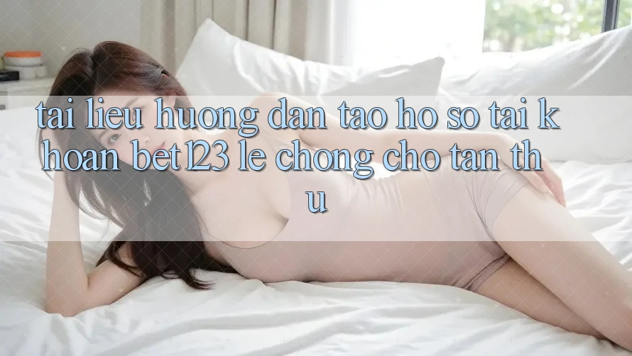 Tài liệu hướng dẫn Tạo hồ sơ Tài Khoản bet123 Lẹ Chóng Cho Tân Thủ