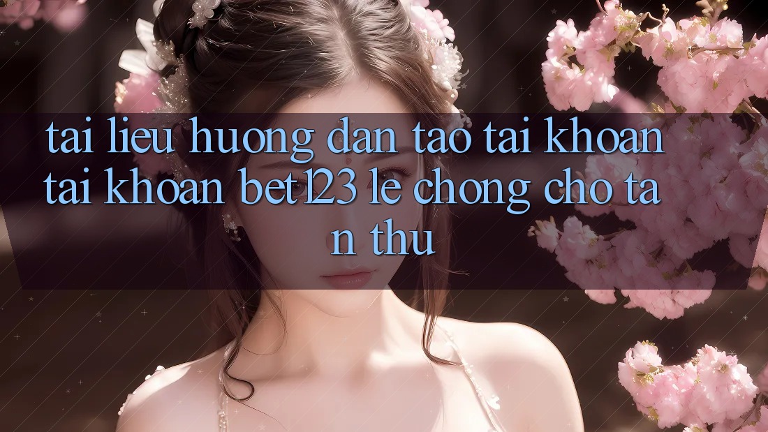 Tài liệu hướng dẫn Tạo tài khoản Tài Khoản bet123 Lẹ Chóng Cho Tân Thủ
