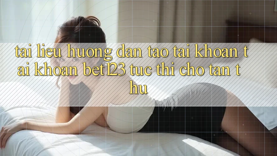 Tài liệu hướng dẫn Tạo tài khoản Tài Khoản bet123 Tức thì Cho Tân Thủ Tài liệu hướng dẫn Tạo tài khoản Tài Khoản bet123 Tức thì Cho Tân Thủ