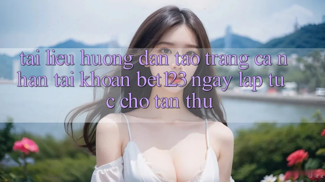 Tài liệu hướng dẫn Tạo trang cá nhân Tài Khoản bet123 Ngay lập tức Cho Tân Thủ Tài liệu hướng dẫn Tạo trang cá nhân Tài Khoản bet123 Ngay lập tức Cho Tân Thủ