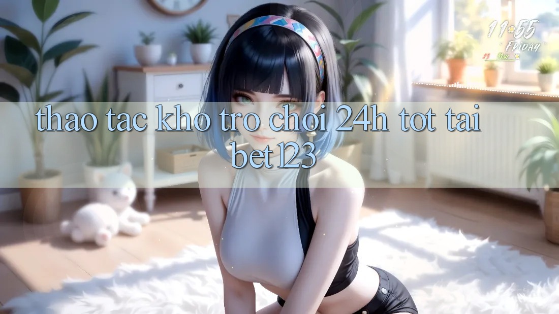 Thao tác Kho Trò chơi 24h Tốt Tại bet123