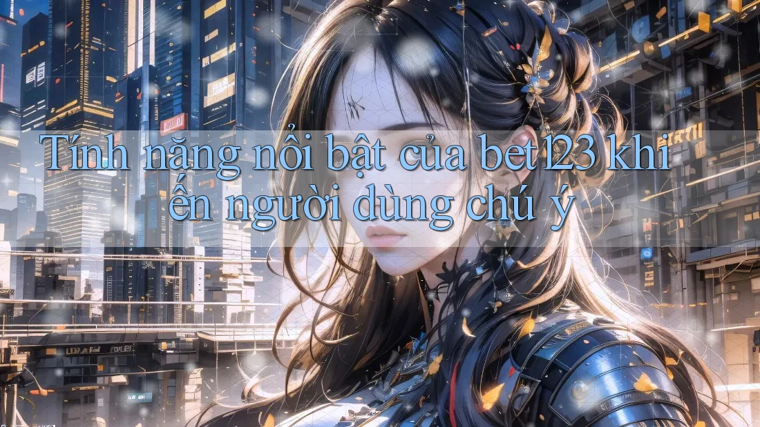 Tính năng nổi bật của bet123 khiến người dùng chú ý Tính năng nổi bật của bet123 khiến người dùng chú ý