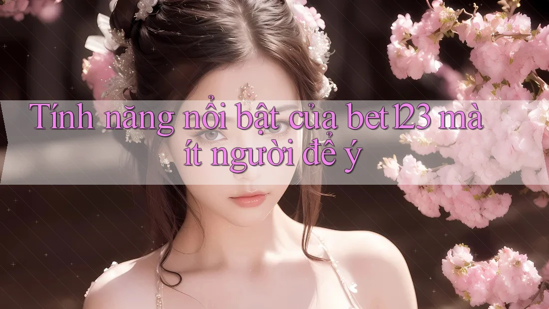 Tính năng nổi bật của bet123 mà ít người để ý