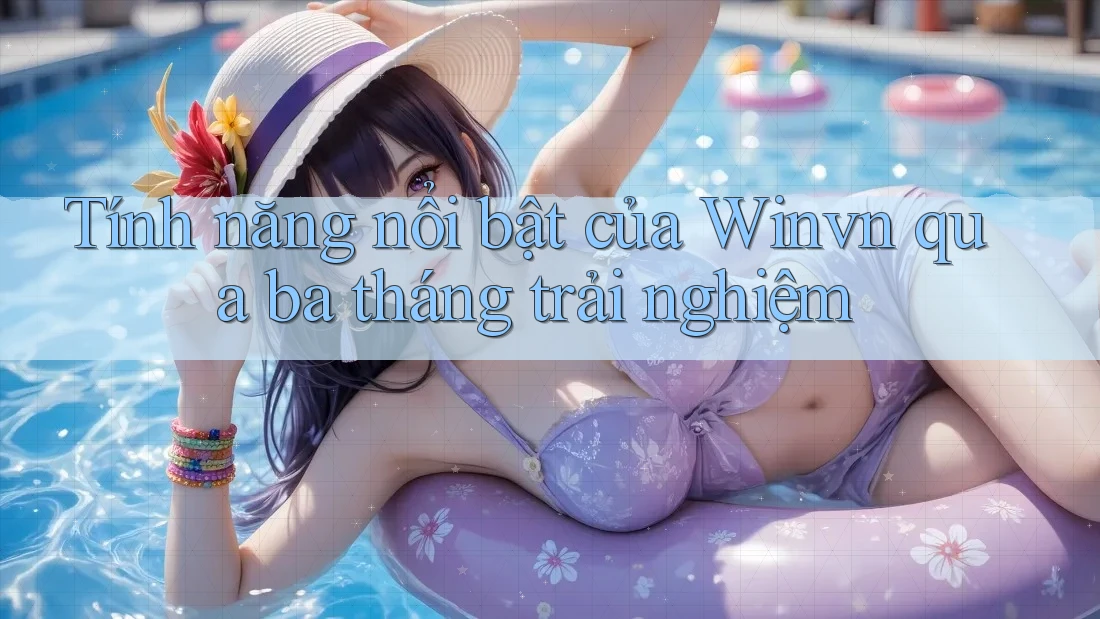 Tính năng nổi bật của Winvn qua ba tháng trải nghiệm
