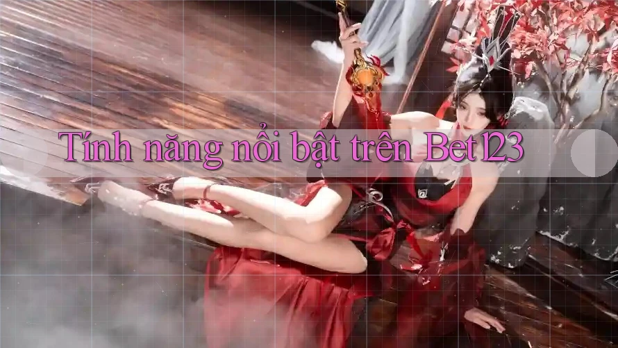 Tính năng nổi bật trên bet123