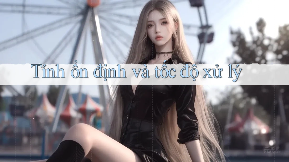 Tính ổn định và tốc độ xử lý