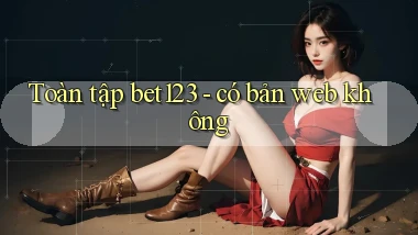 Toàn tập bet123   có bản web không
