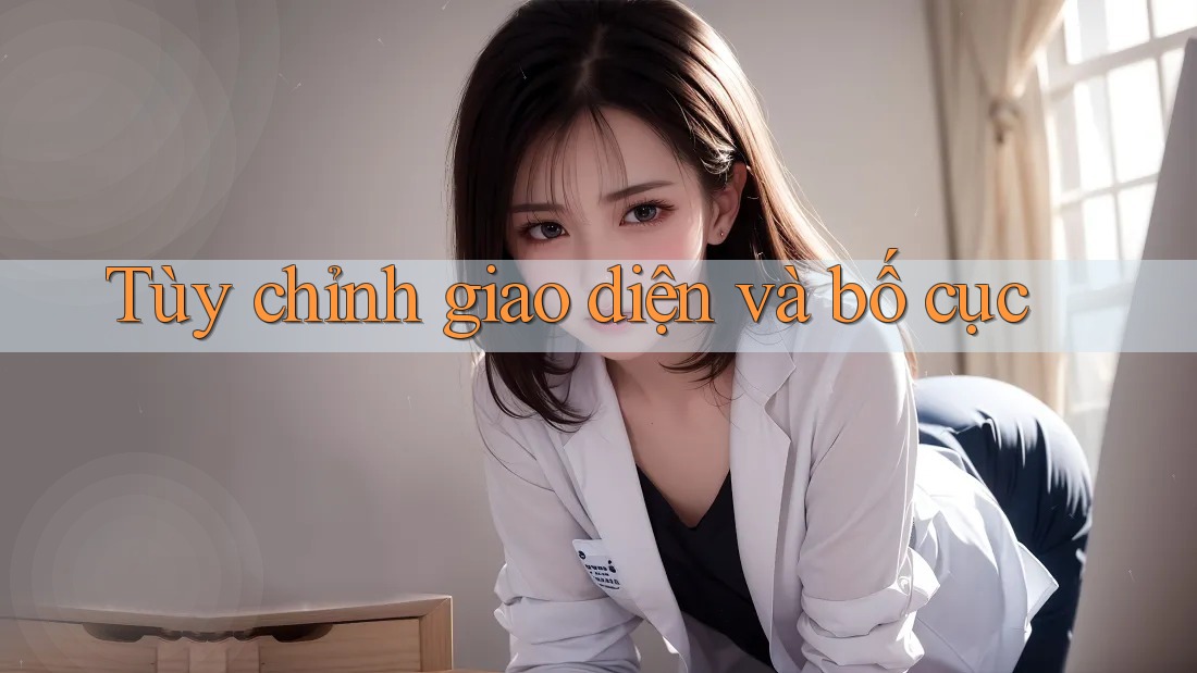 Tùy chỉnh giao diện và bố cục Tùy chỉnh giao diện và bố cục