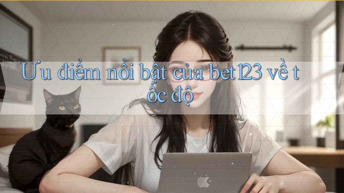 Ưu điểm nổi bật của bet123 về tốc độ Ưu điểm nổi bật của bet123 về tốc độ